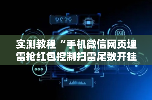 实测教程“手机微信网页埋雷抢红包控制扫雷尾数开挂软件”（详细透视教程）-哔哩哔哩