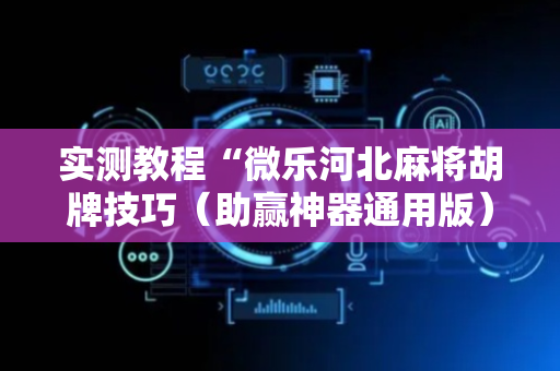 实测教程“微乐河北麻将胡牌技巧（助赢神器通用版）