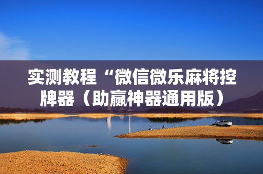 实测教程“微信微乐麻将控牌器（助赢神器通用版）
