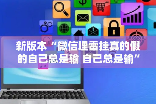 新版本“微信埋雷挂真的假的自己总是输 自己总是输”（详细透视教程）-哔哩哔哩