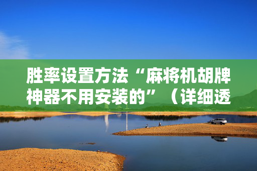 胜率设置方法“麻将机胡牌神器不用安装的”（详细透视教程）-哔哩哔哩