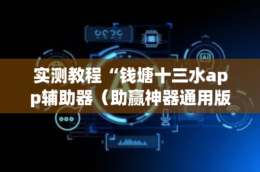 实测教程“钱塘十三水app辅助器（助赢神器通用版）