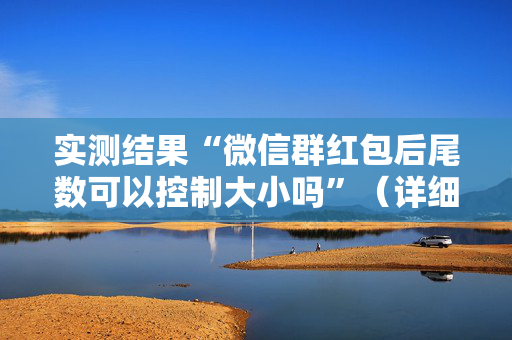 实测结果“微信群红包后尾数可以控制大小吗”（详细透视教程）-哔哩哔哩