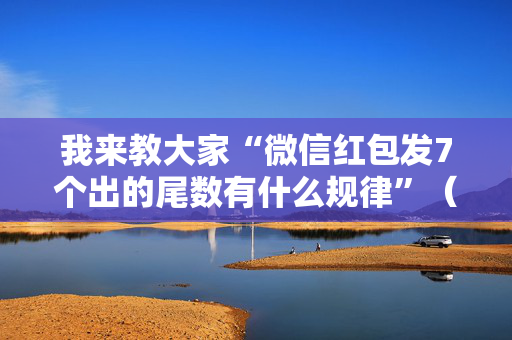我来教大家“微信红包发7个出的尾数有什么规律”（详细透视教程）-哔哩哔哩