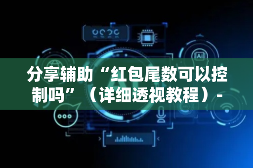 分享辅助“红包尾数可以控制吗”（详细透视教程）-哔哩哔哩