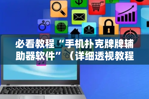 必看教程“手机扑克牌牌辅助器软件”（详细透视教程）-哔哩哔哩
