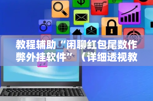 教程辅助“闲聊红包尾数作弊外挂软件”（详细透视教程）-哔哩哔哩