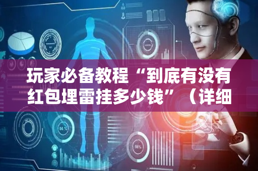 玩家必备教程“到底有没有红包埋雷挂多少钱”（详细透视教程）-哔哩哔哩