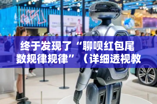 终于发现了“聊呗红包尾 数规律规律”（详细透视教程）-哔哩哔哩