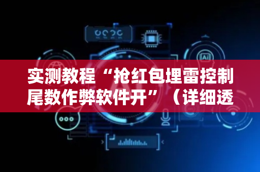 实测教程“抢红包埋雷控制尾数作弊软件开”（详细透视教程）-哔哩哔哩