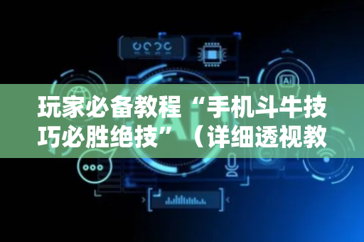 玩家必备教程“手机斗牛技巧必胜绝技”（详细透视教程）-哔哩哔哩