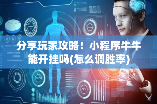 分享玩家攻略！小程序牛牛能开挂吗(怎么调胜率)