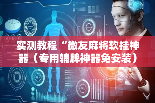 实测教程“微友麻将软挂神器（专用辅牌神器免安装）
