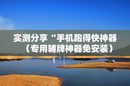 实测分享“手机跑得快神器（专用辅牌神器免安装）