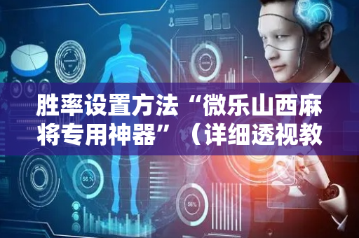 胜率设置方法“微乐山西麻将专用神器”（详细透视教程）-哔哩哔哩