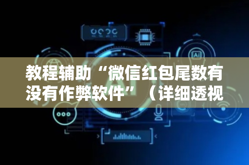 教程辅助“微信红包尾数有没有作弊软件”（详细透视教程）-哔哩哔哩