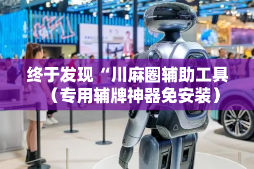 终于发现“川麻圈辅助工具（专用辅牌神器免安装）