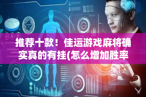 推荐十款！佳运游戏麻将确实真的有挂(怎么增加胜率)