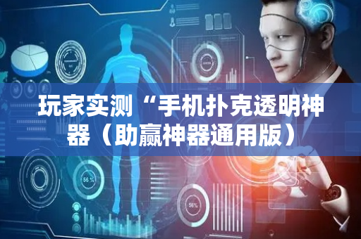 玩家实测“手机扑克透明神器（助赢神器通用版）