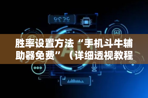 胜率设置方法“手机斗牛辅助器免费”（详细透视教程）-哔哩哔哩