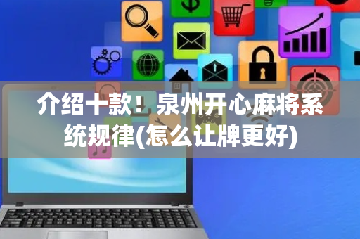 介绍十款！泉州开心麻将系统规律(怎么让牌更好)