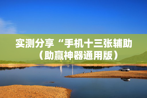 实测分享“手机十三张辅助（助赢神器通用版）