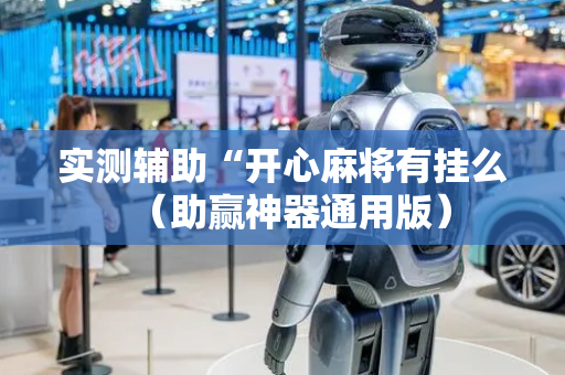 实测辅助“开心麻将有挂么（助赢神器通用版）