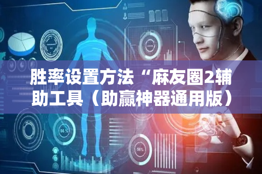 胜率设置方法“麻友圈2辅助工具（助赢神器通用版）