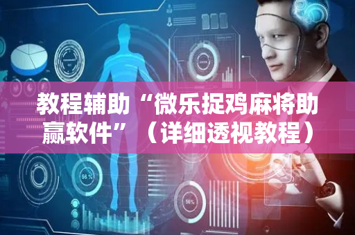 教程辅助“微乐捉鸡麻将助赢软件”（详细透视教程）-哔哩哔哩