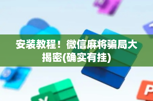 安装教程！微信麻将骗局大揭密(确实有挂)