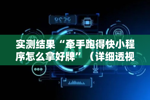 实测结果“牵手跑得快小程序怎么拿好牌”（详细透视教程）-哔哩哔哩