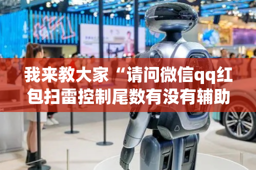 我来教大家“请问微信qq红包扫雷控制尾数有没有辅助软件”（详细透视教程）-哔哩哔哩