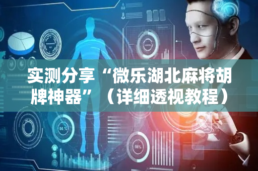 实测分享“微乐湖北麻将胡牌神器”（详细透视教程）-哔哩哔哩