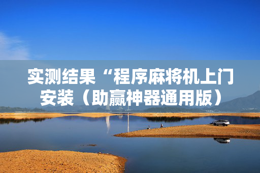 实测结果“程序麻将机上门安装（助赢神器通用版）