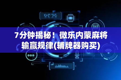 7分钟揭秘！微乐内蒙麻将输赢规律(辅牌器购买)