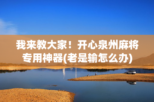 我来教大家！开心泉州麻将专用神器(老是输怎么办)