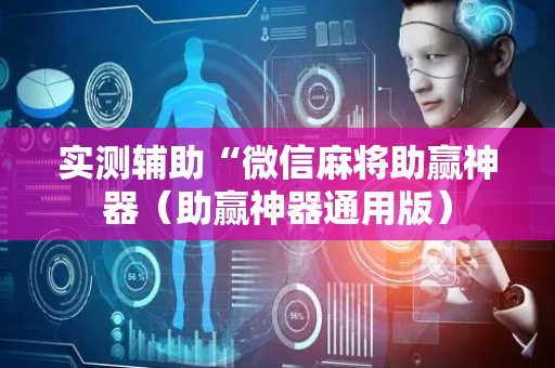 实测辅助“微信麻将助赢神器（助赢神器通用版）