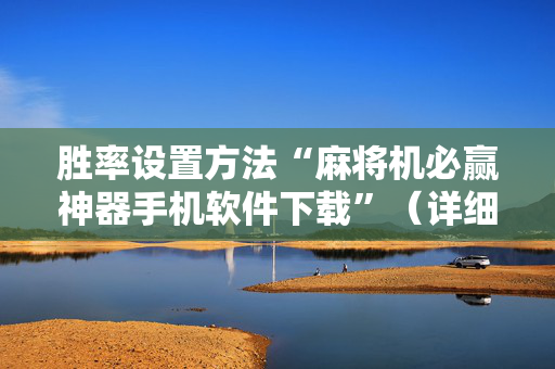 胜率设置方法“麻将机必赢神器手机软件下载”（详细透视教程）-哔哩哔哩