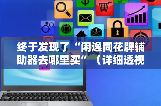 终于发现了“闲逸同花牌辅助器去哪里买”（详细透视教程）-哔哩哔哩