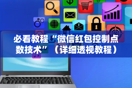 必看教程“微信红包控制点数技术”（详细透视教程）-哔哩哔哩