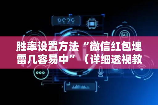 胜率设置方法“微信红包埋雷几容易中”（详细透视教程）-哔哩哔哩