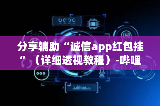 分享辅助“诚信app红包挂”（详细透视教程）-哔哩哔哩