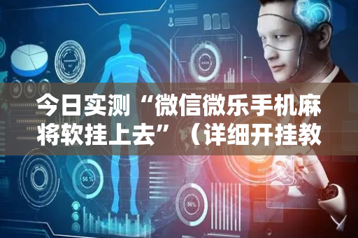 今日实测“微信微乐手机麻将软挂上去”（详细开挂教程）-哔哩哔哩