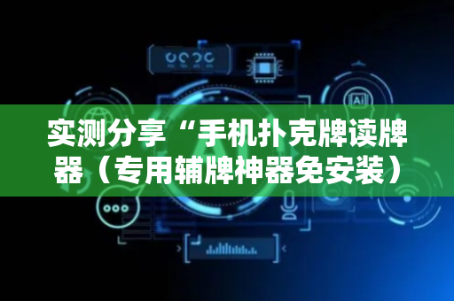 实测分享“手机扑克牌读牌器（专用辅牌神器免安装）