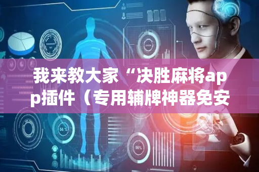 我来教大家“决胜麻将app插件（专用辅牌神器免安装）