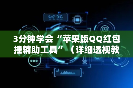 3分钟学会“苹果版QQ红包挂辅助工具”（详细透视教程）-哔哩哔哩