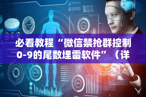 必看教程“微信禁抢群控制0-9的尾数埋雷软件”（详细透视教程）-哔哩哔哩