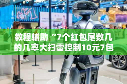 教程辅助“7个红包尾数几的几率大扫雷控制10元7包”（详细透视教程）-哔哩哔哩