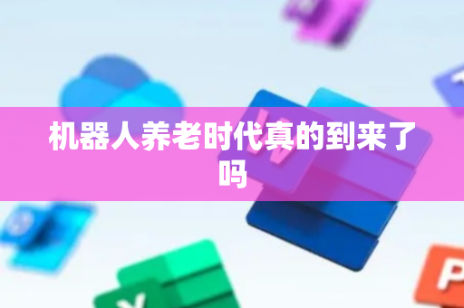 机器人养老时代真的到来了吗