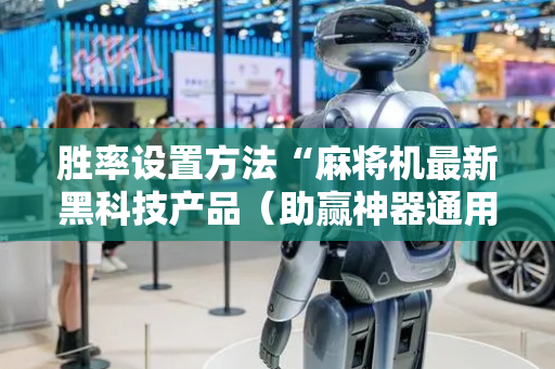 胜率设置方法“麻将机最新黑科技产品（助赢神器通用版）